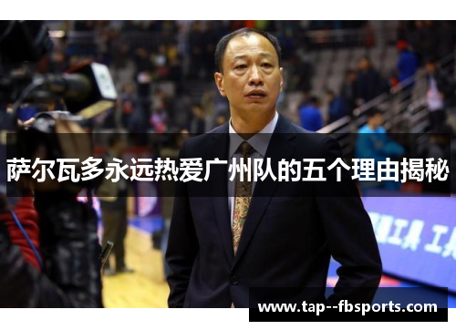 萨尔瓦多永远热爱广州队的五个理由揭秘 萨尔瓦多永远热爱广州队的五个理由揭秘