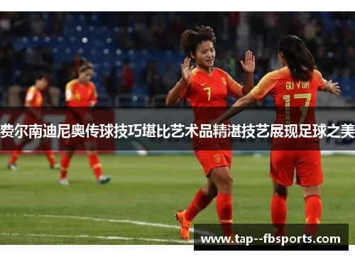 费尔南迪尼奥传球技巧堪比艺术品精湛技艺展现足球之美 费尔南迪尼奥传球技巧堪比艺术品精湛技艺展现足球之美