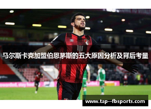 马尔斯卡克加盟伯恩茅斯的五大原因分析及背后考量