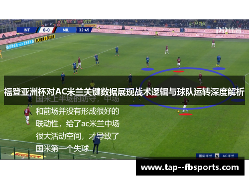 福登亚洲杯对AC米兰关键数据展现战术逻辑与球队运转深度解析