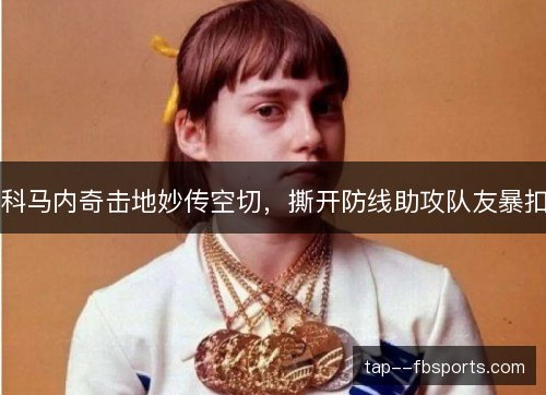 科马内奇击地妙传空切，撕开防线助攻队友暴扣