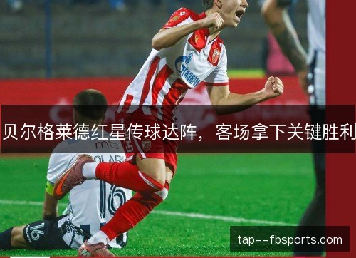贝尔格莱德红星传球达阵，客场拿下关键胜利