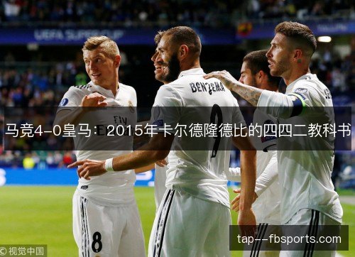 马竞4-0皇马：2015年卡尔德隆德比的四四二教科书